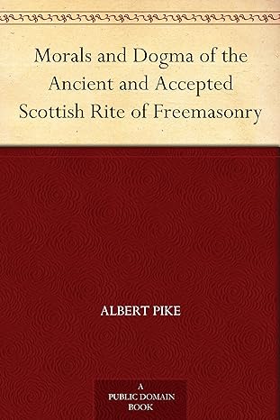 Morals and Dogma of the Ancient and Accepted Scottish Rite of Freemasonry