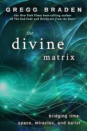 The Divine Matrix: Bridging Time, Space, Miracles, and Belief