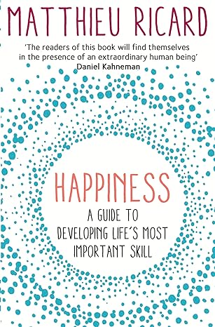 Happiness: A Guide to Developing Life's Most Important Skill