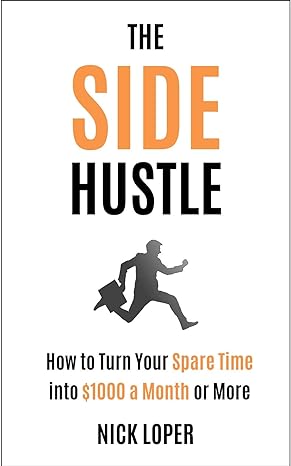 The Side Hustle: How to Turn Your Spare Time into $1000 a Month or More