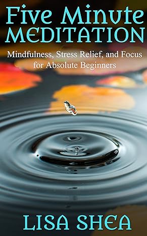 Five Minute Meditation: Mindfulness, Stress Relief, and Focus for Absolute Beginners