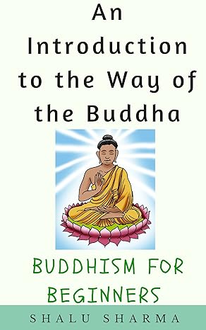 An Introduction to the Way of the Buddha: Buddhism for Beginners