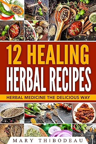 12 Healing Herbal Recipes: Herbal Medicine The Delicious Way