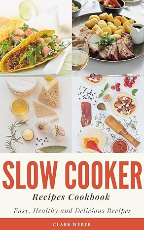 Slow Cooker Recipes Cookbook: Easy, Healthy and Delicious Recipes