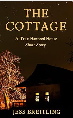 The Cottage: A True Haunted House Story