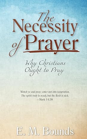 The Necessity of Prayer (Annotated, Updated Edition)