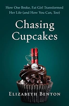 Chasing Cupcakes: How One Broke, Fat Girl Transformed Her Life