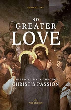 No Greater Love: A Biblical Walk Through Christ's Passion