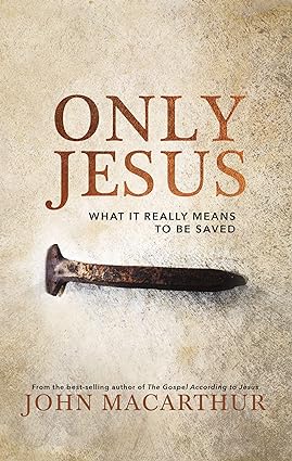 Only Jesus: What It Really Means to Be Saved