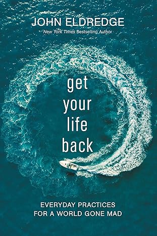 Get Your Life Back: Everyday Practices for a World Gone Mad