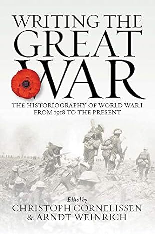 Writing the Great War: The Historiography of World War I from 1918 to the Present