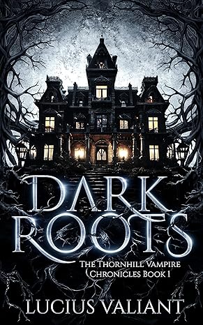 Dark Roots (The Thornhill Vampire Chronicles Book 1)