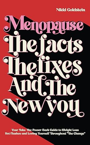 Menopause: The Facts, The Fixes And The New You