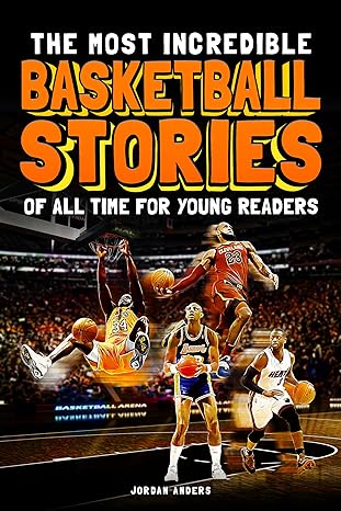 The Most Incredible Basketball Stories of All Time for Young Readers